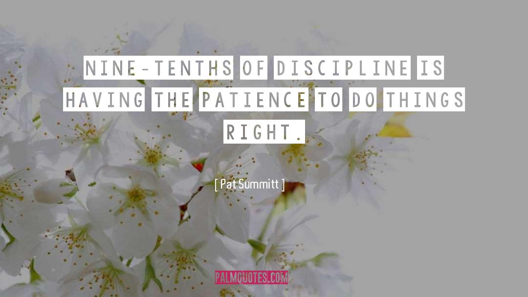 Pat Summitt Quotes: Nine-tenths of discipline is having
