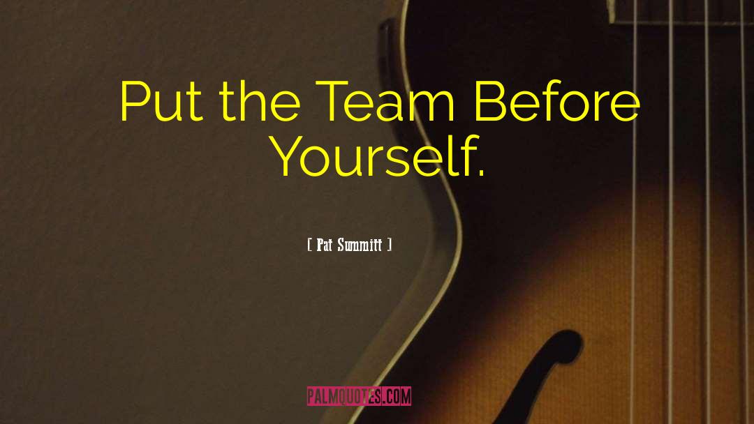 Pat Summitt Quotes: Put the Team Before Yourself.