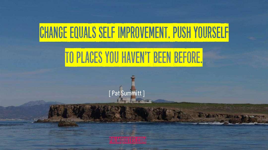 Pat Summitt Quotes: Change equals self improvement. Push