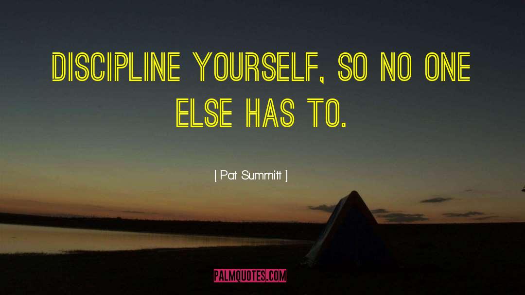 Pat Summitt Quotes: Discipline yourself, so no one