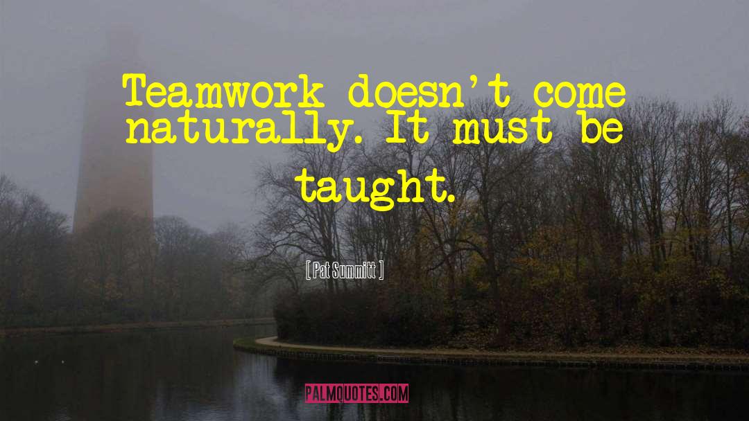 Pat Summitt Quotes: Teamwork doesn't come naturally. It