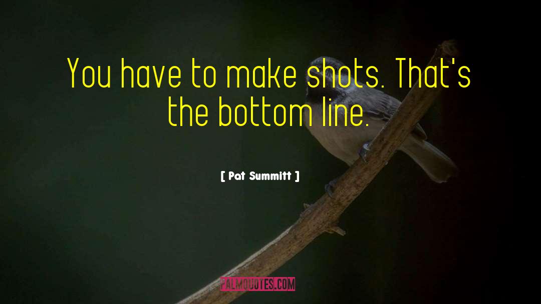Pat Summitt Quotes: You have to make shots.