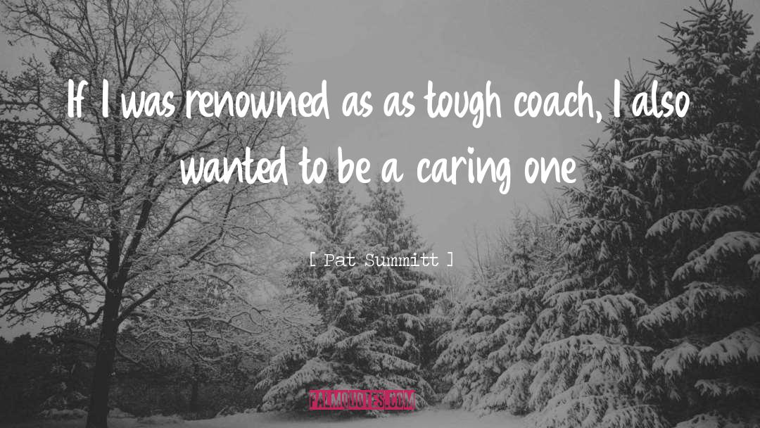 Pat Summitt Quotes: If I was renowned as