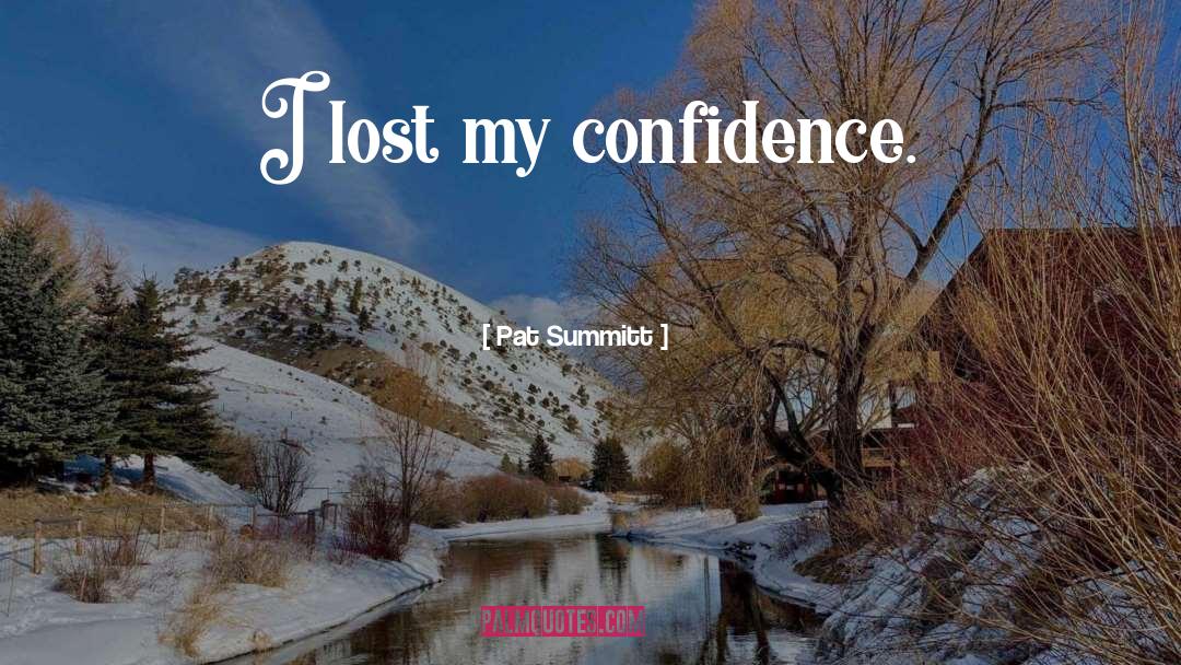 Pat Summitt Quotes: I lost my confidence.