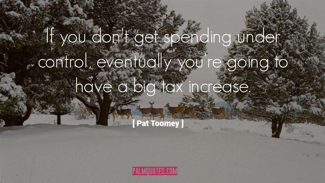 Pat Toomey Quotes: If you don't get spending