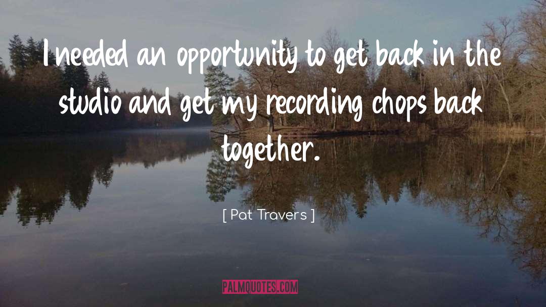 Pat Travers Quotes: I needed an opportunity to