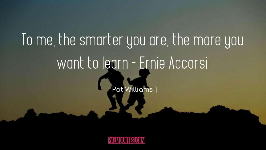 Pat Williams Quotes: To me, the smarter you