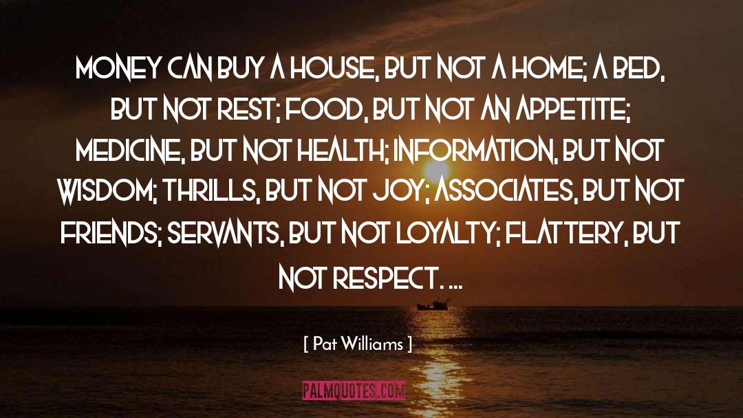 Pat Williams Quotes: Money can buy a house,