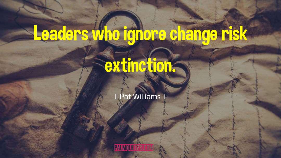 Pat Williams Quotes: Leaders who ignore change risk