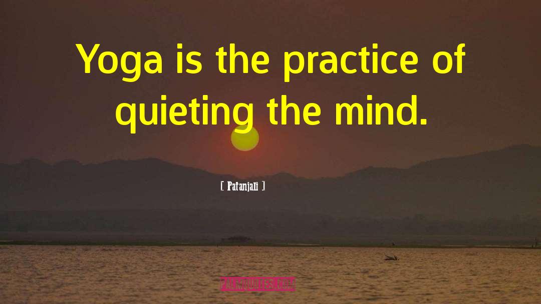 Patanjali Quotes: Yoga is the practice of