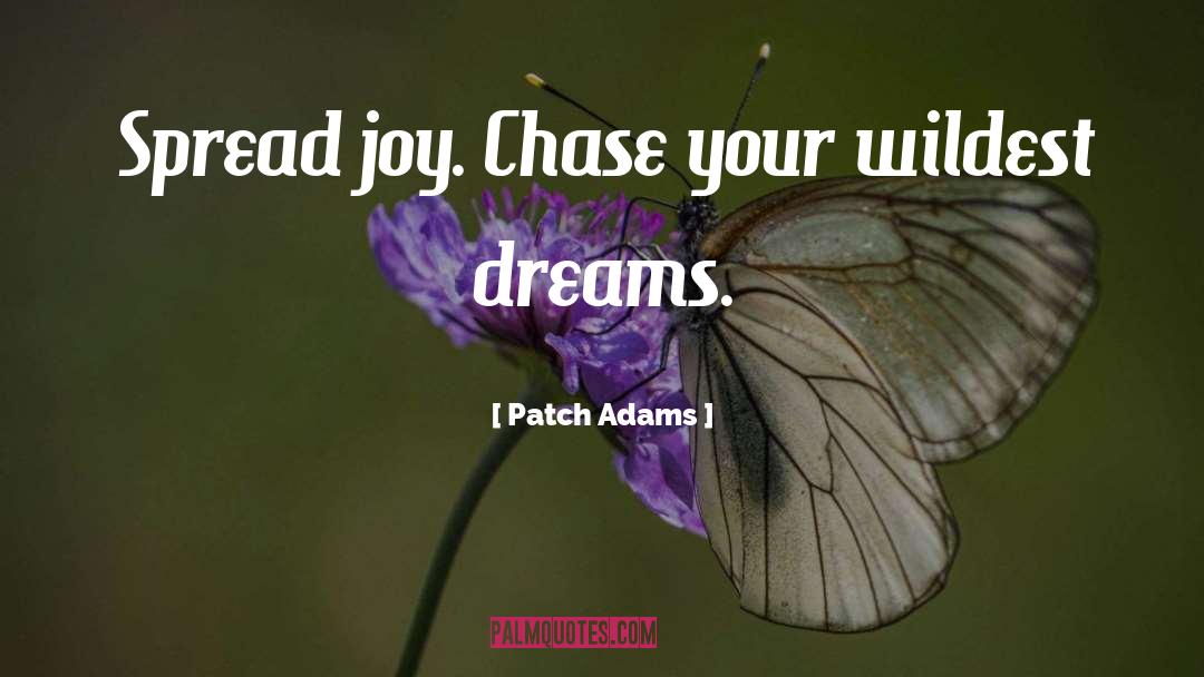 Patch Adams Quotes: Spread joy. Chase your wildest