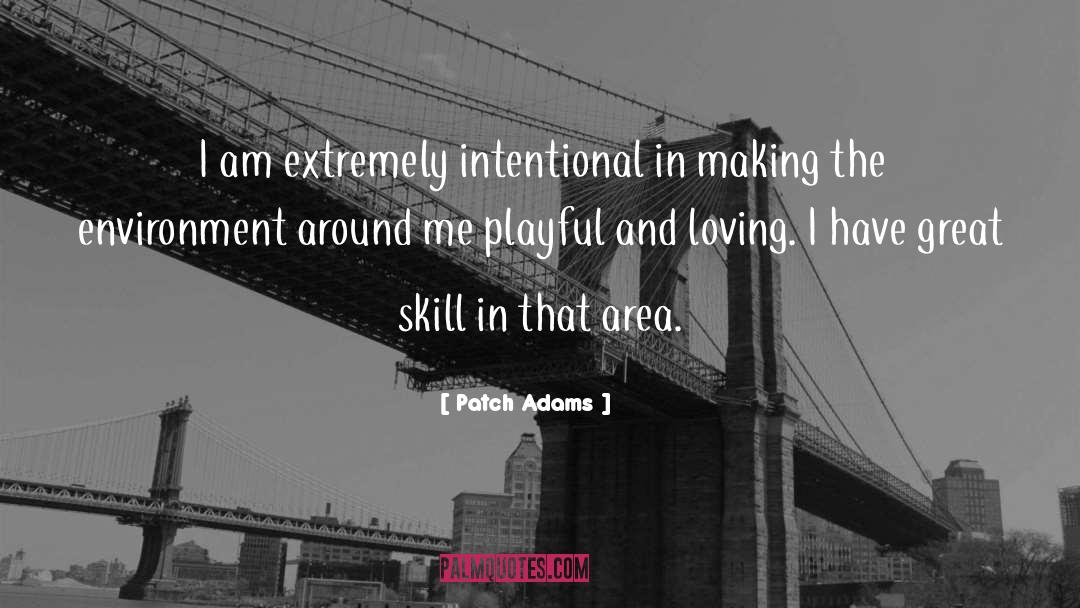 Patch Adams Quotes: I am extremely intentional in