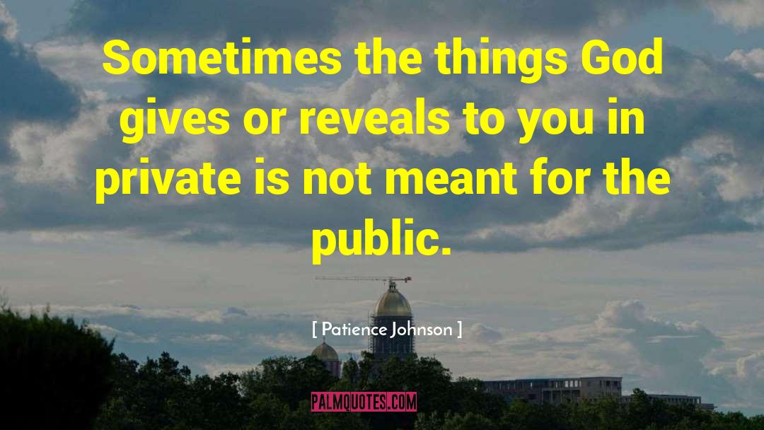 Patience Johnson Quotes: Sometimes the things God gives