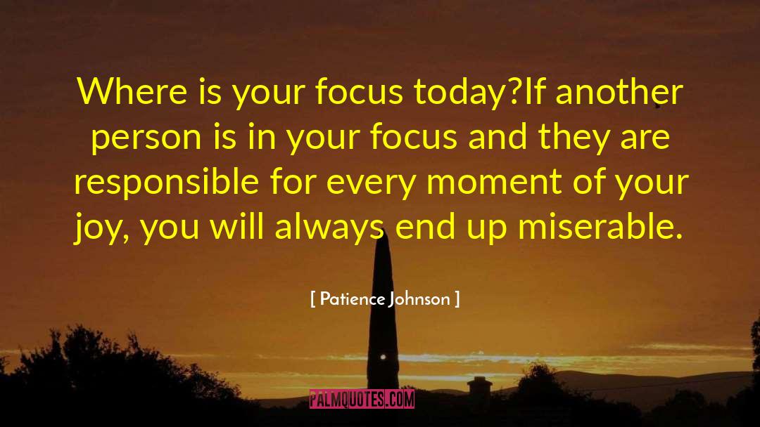 Patience Johnson Quotes: Where is your focus today?<br
