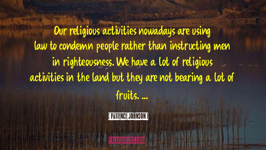 Patience Johnson Quotes: Our religious activities nowadays are