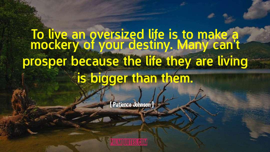 Patience Johnson Quotes: To live an oversized life