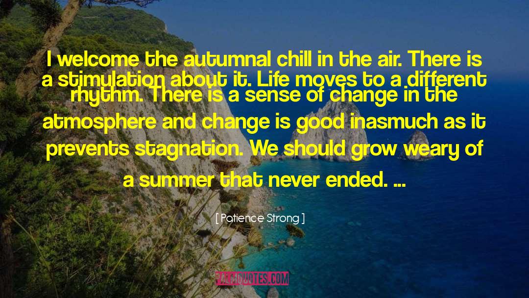 Patience Strong Quotes: I welcome the autumnal chill