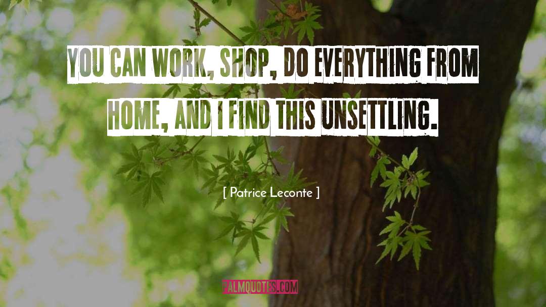 Patrice Leconte Quotes: You can work, shop, do