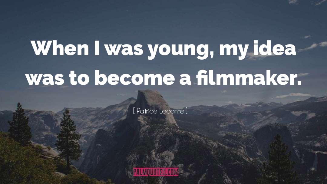 Patrice Leconte Quotes: When I was young, my