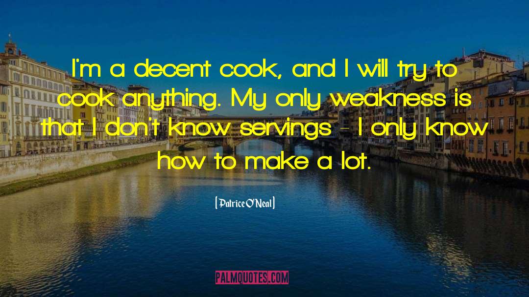 Patrice O'Neal Quotes: I'm a decent cook, and