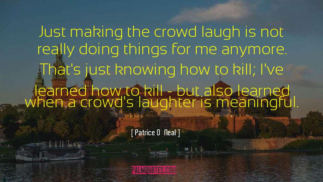 Patrice O'Neal Quotes: Just making the crowd laugh