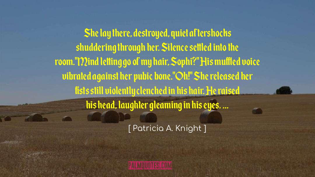 Patricia A. Knight Quotes: She lay there, destroyed, quiet