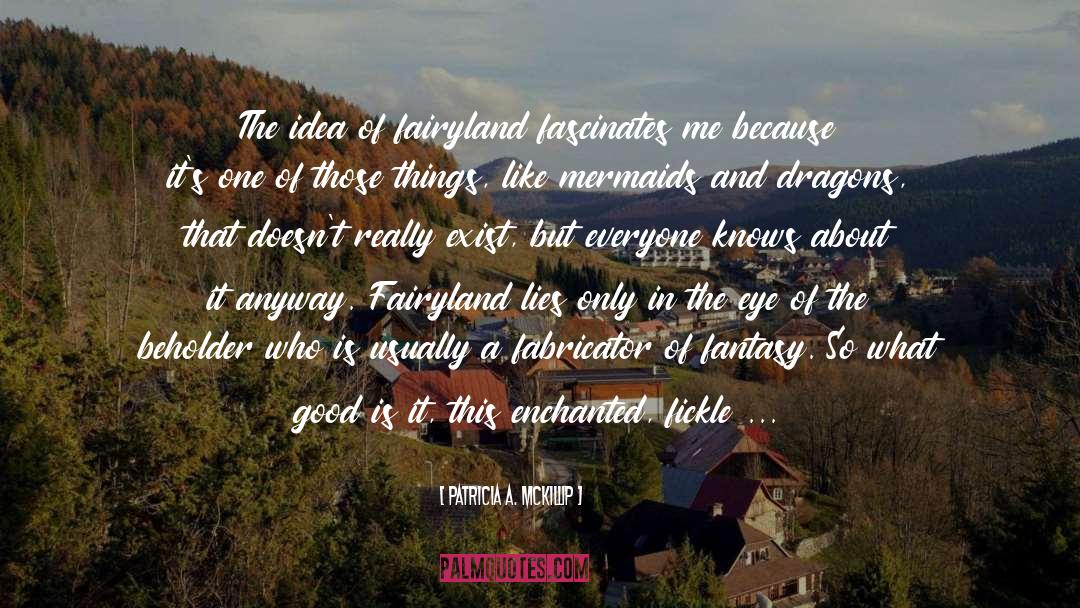 Patricia A. McKillip Quotes: The idea of fairyland fascinates