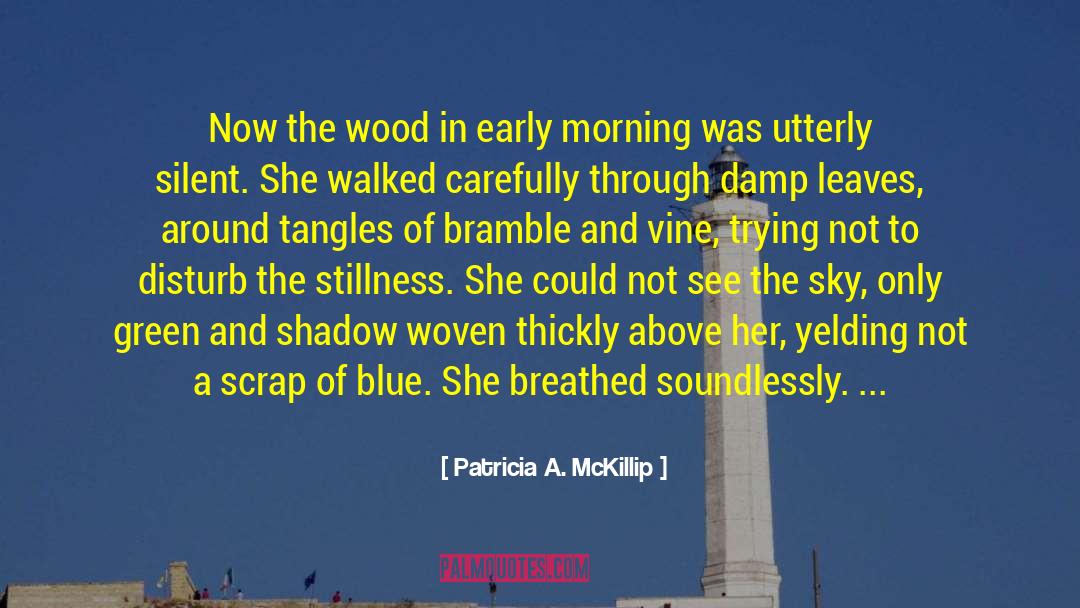 Patricia A. McKillip Quotes: Now the wood in early