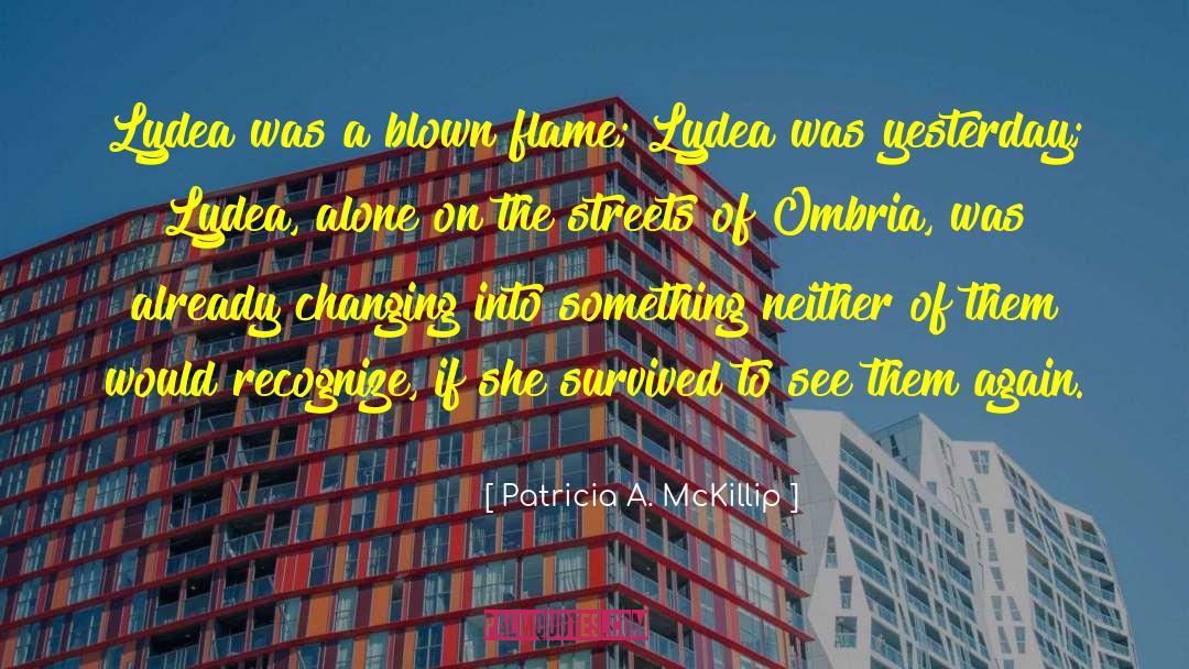 Patricia A. McKillip Quotes: Lydea was a blown flame;