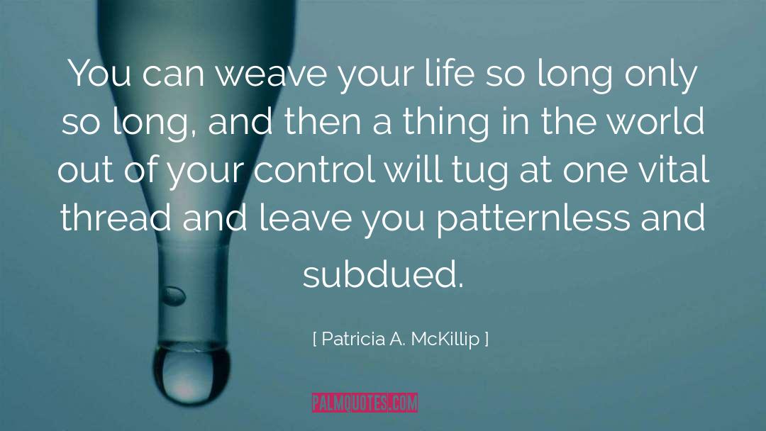 Patricia A. McKillip Quotes: You can weave your life