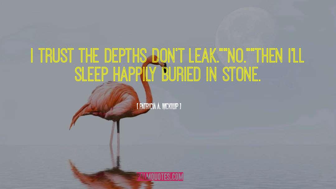 Patricia A. McKillip Quotes: I trust the depths don't