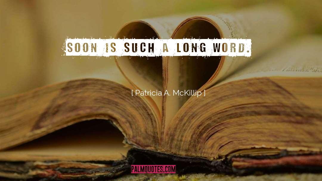 Patricia A. McKillip Quotes: Soon is such a long