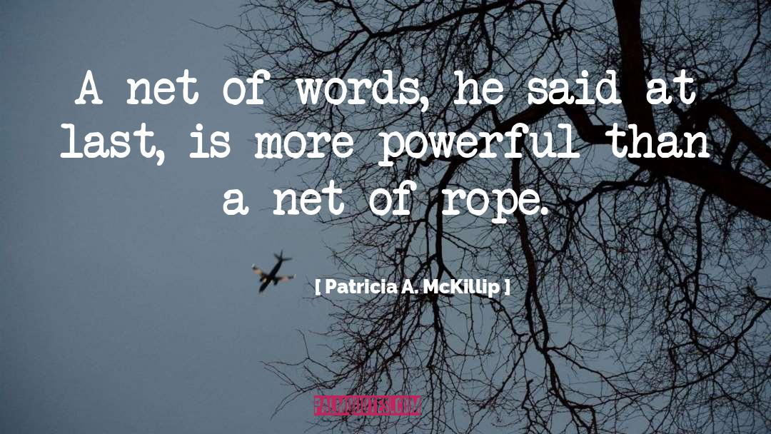 Patricia A. McKillip Quotes: A net of words, he