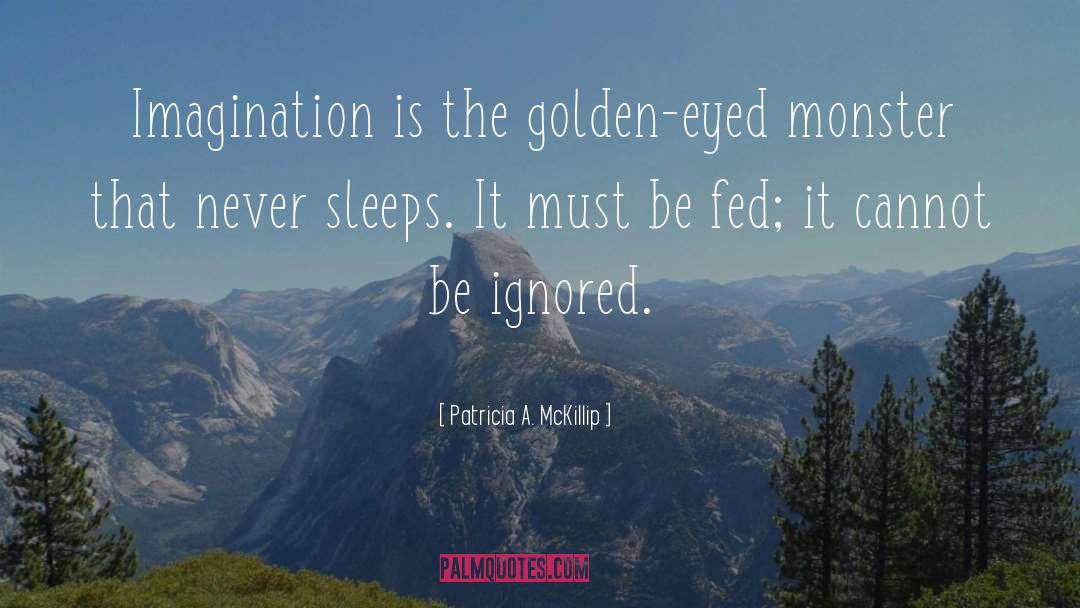 Patricia A. McKillip Quotes: Imagination is the golden-eyed monster