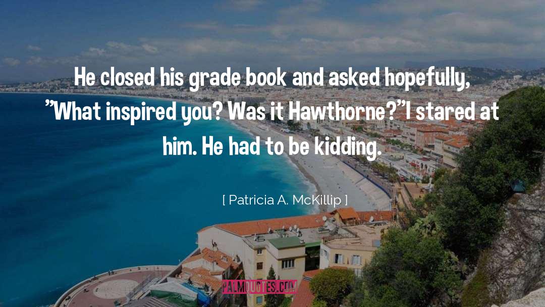Patricia A. McKillip Quotes: He closed his grade book