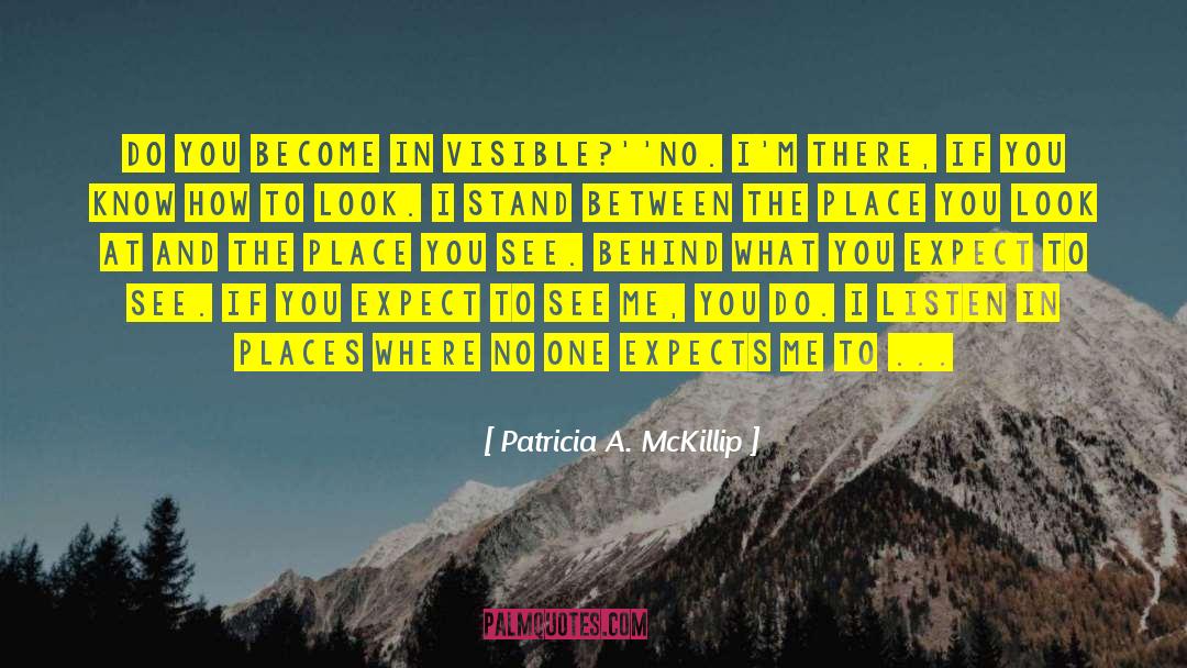 Patricia A. McKillip Quotes: Do you become in visible?'<br>'No.