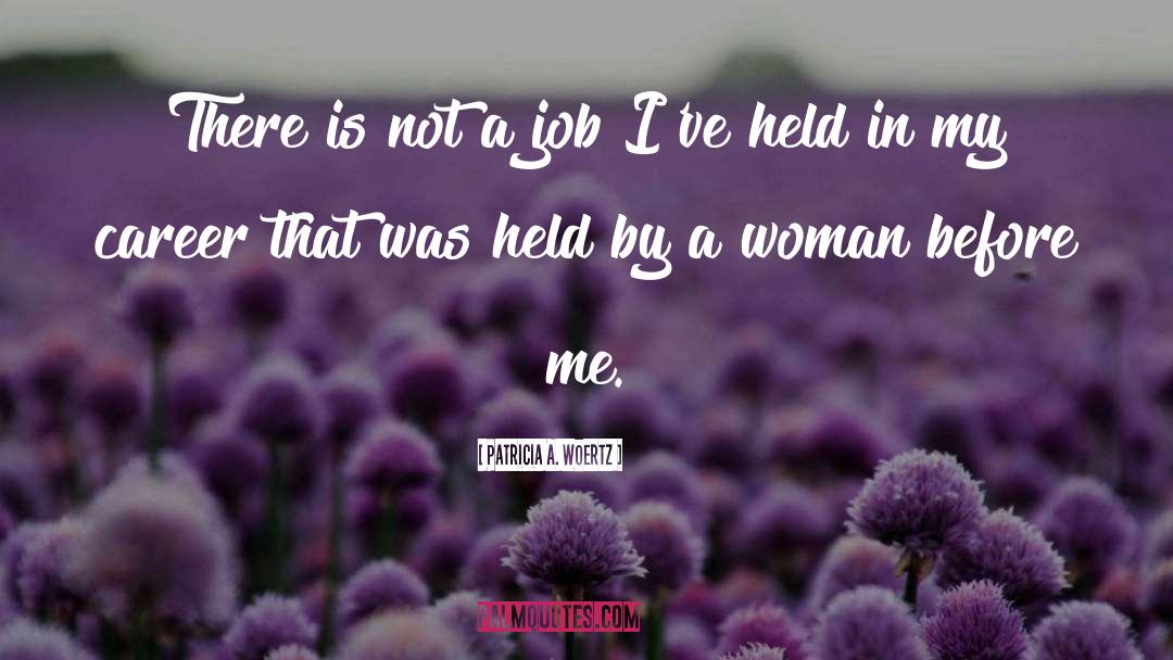 Patricia A. Woertz Quotes: There is not a job