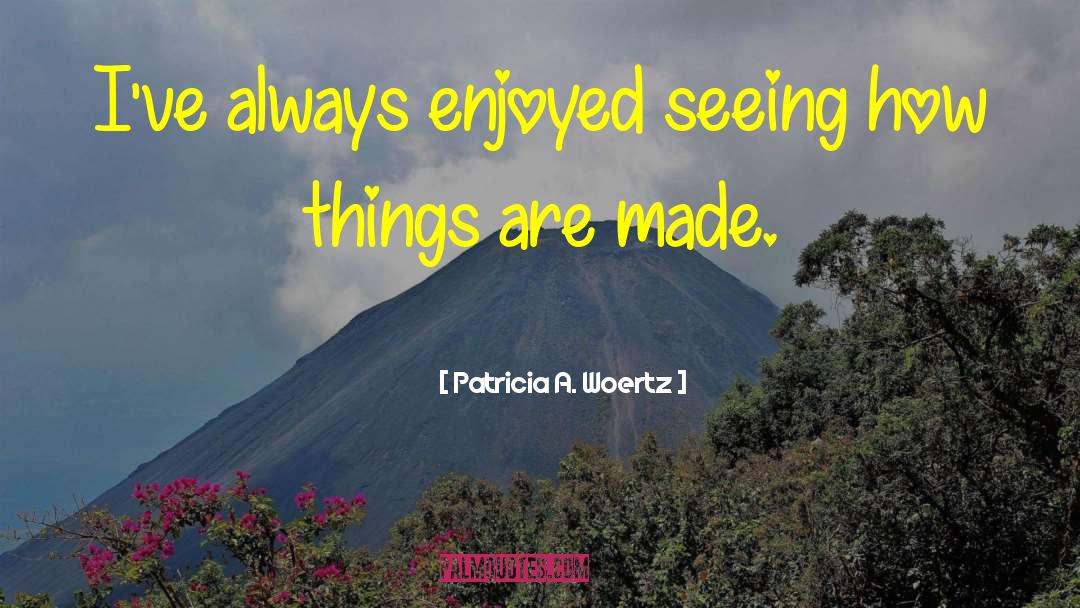 Patricia A. Woertz Quotes: I've always enjoyed seeing how