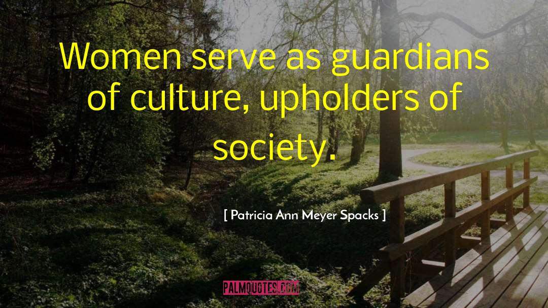 Patricia Ann Meyer Spacks Quotes: Women serve as guardians of
