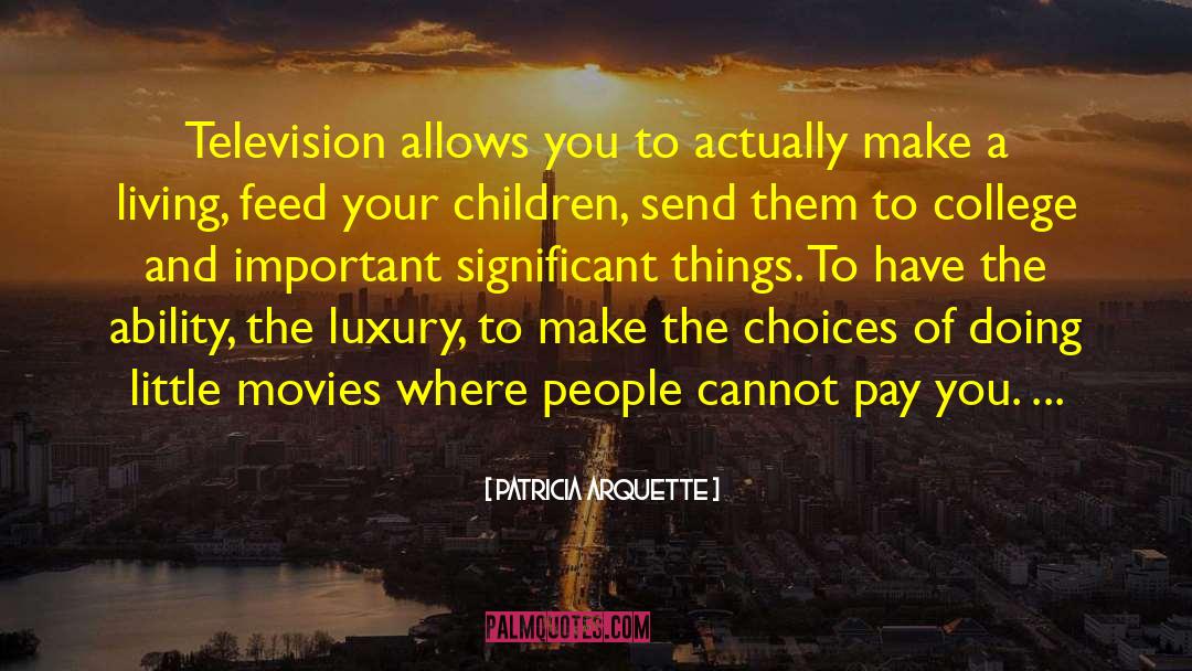 Patricia Arquette Quotes: Television allows you to actually