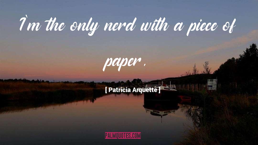 Patricia Arquette Quotes: I'm the only nerd with