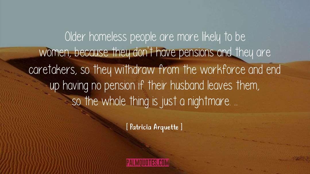 Patricia Arquette Quotes: Older homeless people are more