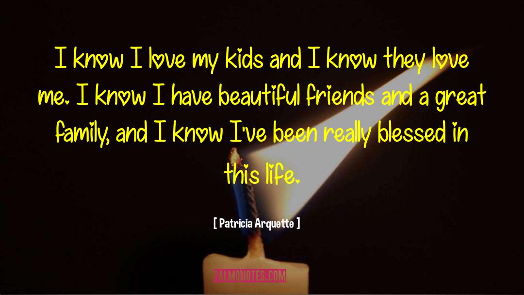 Patricia Arquette Quotes: I know I love my