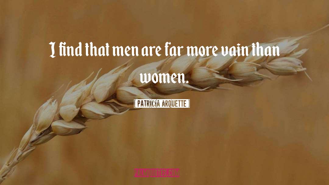 Patricia Arquette Quotes: I find that men are