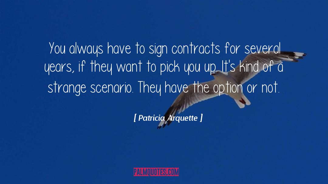 Patricia Arquette Quotes: You always have to sign