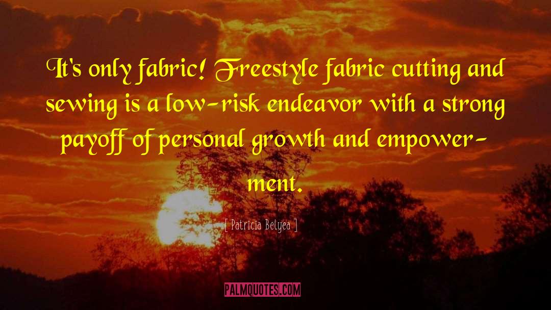 Patricia Belyea Quotes: It's only fabric! Freestyle fabric