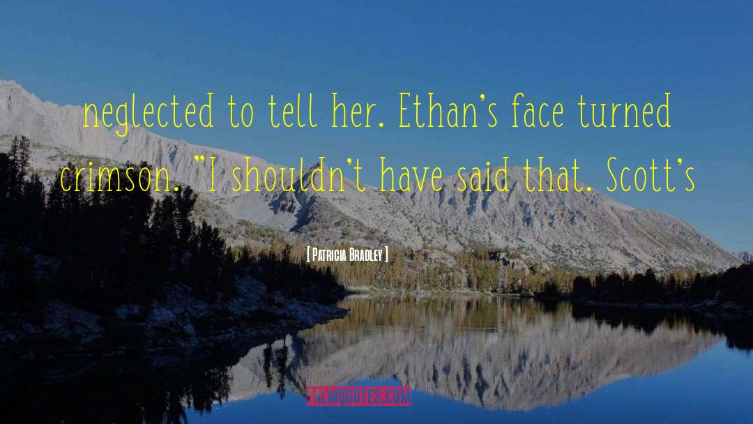 Patricia Bradley Quotes: neglected to tell her. Ethan's