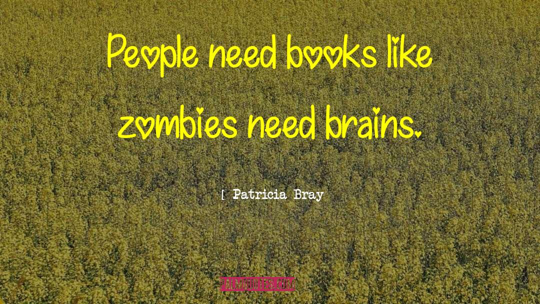 Patricia Bray Quotes: People need books like zombies
