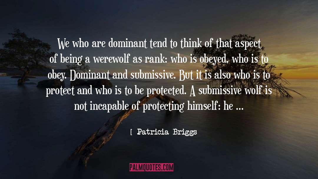 Patricia Briggs Quotes: We who are dominant tend