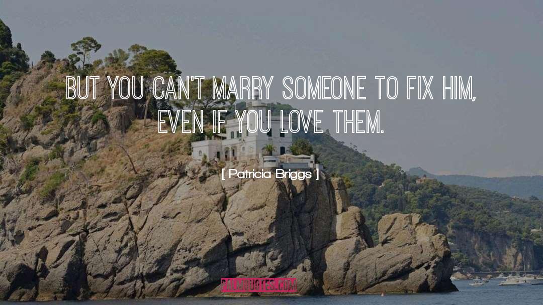 Patricia Briggs Quotes: But you can't marry someone